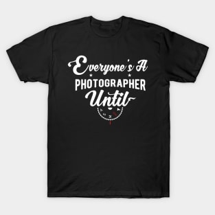 Everyone's A Photographer Until funny gifts T-Shirt